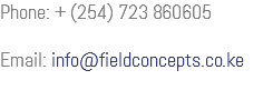 Phone: + (254) 723 860605 Email: info@fieldconcepts.co.ke